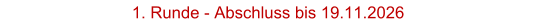 1. Runde - Abschluss bis 19.11.2026